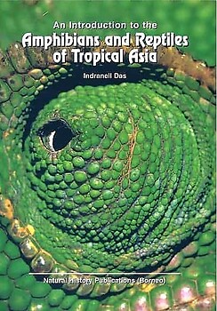 An Introduction to the Amphibians and Reptiles of Tropical Asia - Indraneil Das