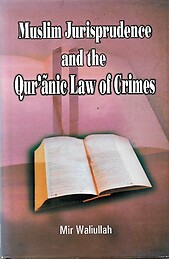 Muslim Jurisprudence and the Qur'anic Law of Crimes - Mir Waliullah