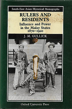 Rulers and Residents: Influence and Power in the Malay States 1870-1920 - JM Gullick