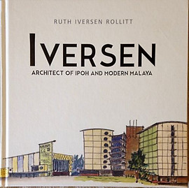 Iversen: Architect of Ipoh and Modern Malaya - Ruth Iversen Rollitt