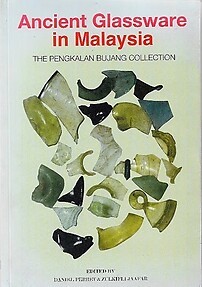 Ancient Glassware in Malaysia: The Pengkalan Collection - Daniel Perret & Zulkifli Jaafar (eds)