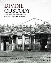 Divine Custody: A History of Singapore's Oldest Teochew Temple - Yeo Kang Shua