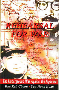 Rehearsal for War: The Underground War Against the Japanese - Ban Kah Choon