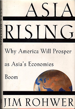 Asia Rising: Why America Will Prosper as Asia's Economies Boom - Jim Rohwer