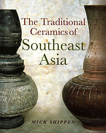 The Traditional Ceramics of Southeast Asia - Mick Shippen