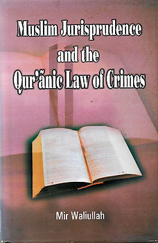 Muslim Jurisprudence and the Qur'anic Law of Crimes - Mir Waliullah