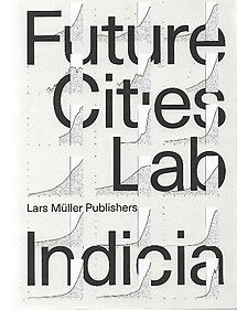 Future Cities Laboratory: Indicia 01 -0 Stephen Cairns & Devasiri Tunas (eds)