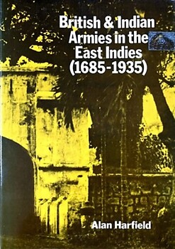 British & Indian Armies in the East Indies, 1685-1935 - Alan Harfield