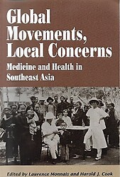 Global Movements, Local Concerns: Medicine and Health in Southeast Asia - Laurence Monnais & Harold J Cook (eds)