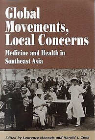 Global Movements, Local Concerns: Medicine and Health in Southeast Asia - Laurence Monnais & Harold J Cook (eds)