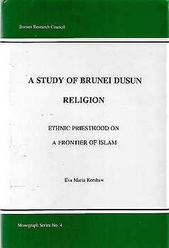 A Study of Brunei Dusun Religion: Ethnic Priesthood on a Frontier of Islam - Eva Maria Kershaw