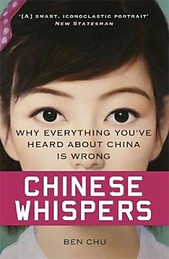 Chinese Whispers: Why Everything Youve Heard About China is Wrong - Ben Chu