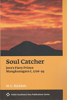 Soul Catcher: Java's Fiery Prince Mangkunagara I, 1726-95 - MC Ricklefs