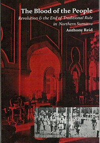 The Blood of the People: Revolution and the End of Traditional Rule in Northern Sumatra - Anthony Reid