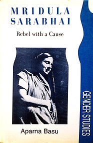 Mridula Sarabhai: Rebel with a Cause - Aparna Basu