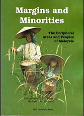 Margins and Minorities The Peripheral Areas and Peoples of Malaysia - Victor T King & Michael J. G. Parnwell (eds)
