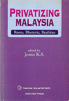 Privatizing Malaysia Rents, Rhetoric, Realities - Jomo KS (ed)