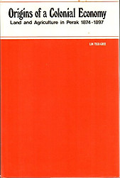Origins of a Colonial Economy: Land and Agriculture in Perak 1874-1897 - Lim Teck Ghee