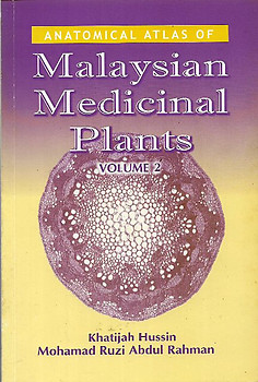 Anatomical Atlas of Malaysian Medicinal Plants- Volume 2 - Khatijah Hussin & Mohamad Ruzi Abdul Rahman