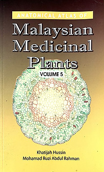 Anatomical Atlas of Malaysian Medicinal Plants- Volume 5 - Khatijah Hussin & Mohamad Ruzi Abdul Rahman