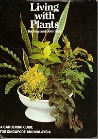 Living with Plants: A Gardening Guide for Singapore and Malaysia - Amy and John Ede