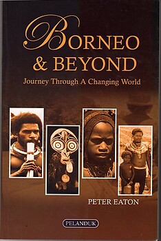 Borneo & Beyond: Journey Through A Changing World - Peter Eaton