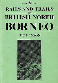 Rails and Trails in British North Borneo - TC Hanson