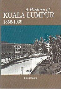 A History of Kuala Lumpur, 1857-1939 - J.M Gullick