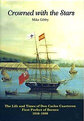 Crowned with the Stars, the Life and Times of Don Carlos Cuarteron, First Prefect of Borneo 1816-1880 - Mike Gibby