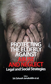 Protecting the Elderly Against Abuse and Neglect: Legal and Social Strategies - Siti Zaharah Jamaluddin & Others (eds)