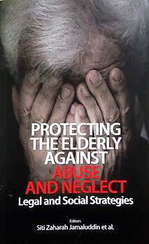Protecting the Elderly Against Abuse and Neglect: Legal and Social Strategies - Siti Zaharah Jamaluddin & Others (eds)