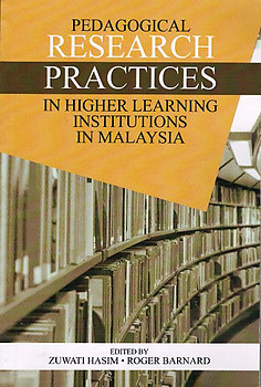 Pedagogical Research Practices in Higher Learning Institutions in Malaysia - Zuwati Hasim & Roger Barnard (eds)