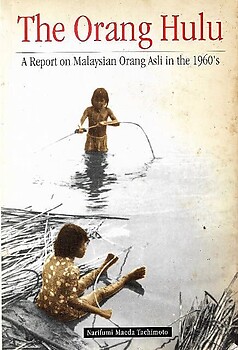 The Orang Hulu: A Report on Malaysian Orang Asli in the 1960's - Narifumi Maeda Tachimoto