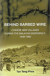 Behind Barbed Wire: Chinese New Villages During the Malayan Emergency, 1948-1960 - Tan Teng Phee