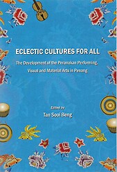 Eclectic Cultures for All: The Development of Peranakan Performing, Visual and Material Arts in Penang - Tan Sooi Beng (ed)
