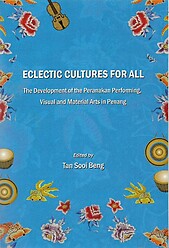 Eclectic Cultures for All: The Development of Peranakan Performing, Visual and Material Arts in Penang - Tan Sooi Beng (ed)