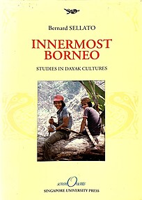 Innermost Borneo: Studies in Dayak Cultures - Bernard Sellato