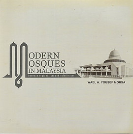 Modern Mosques in Malaysia: Between Regionalism and Eclecticism - Wael A Yousef Mousa