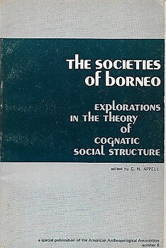 The Societies of Borneo : Explorations of the Theory of Cognatic Social Structure - GN Appell (ed)