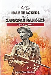 Iban Trackers and Sarawak Rangers, 1948-1963 - Robert Rizal Abdullah