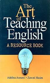 The Art of Teaching English: A Resource Book - Adelina Asmawi & Zuwati Hasim