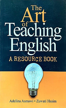 The Art of Teaching English: A Resource Book - Adelina Asmawi & Zuwati Hasim