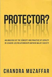 Protector? : An Analysis of the Concept of Loyalty in Leader-Led Relationships within Malay Society - Chandra Muzaffar