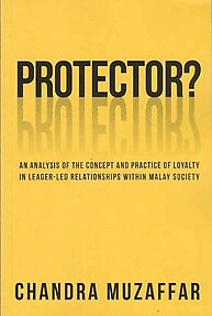 Protector? : An Analysis of the Concept of Loyalty in Leader-Led Relationships within Malay Society - Chandra Muzaffar