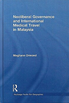Neoliberal Governance and International Medical Travel in Malaysia - Meghann Ormond