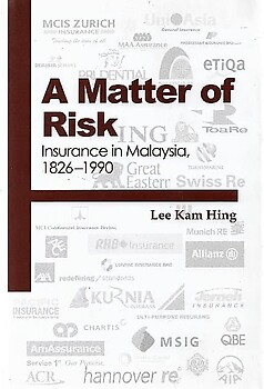 A Matter of Risk: Insurance in Malaysia, 1826-1990 - Lee Kam Hing