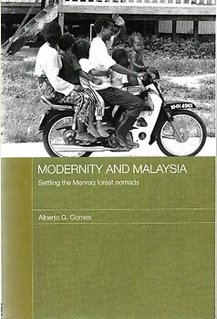 Modernity and Malaysia: Settling the Menraq Forest Nomads - Alberto G Gomes