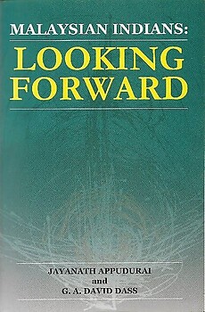 Malaysian Indians: Looking Forward - Jayanath Appudurai & GA David Dass
