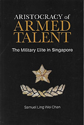 Aristocracy of Armed Talent: The Military Elite in Singapore - Ling Wei Chan