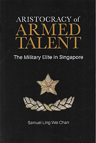 Aristocracy of Armed Talent: The Military Elite in Singapore - Ling Wei Chan